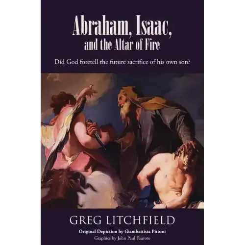 Abraham, Isaac, and the Altar of Fire: Did God foretell the future sacrifice of his own son?