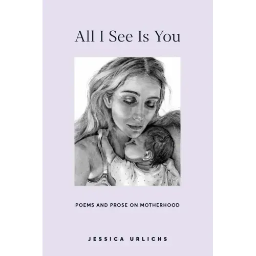 All I See Is You: Poetry & Proses for a Mothers Heart