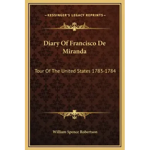Diary Of Francisco De Miranda: Tour Of The United States 1783-1784