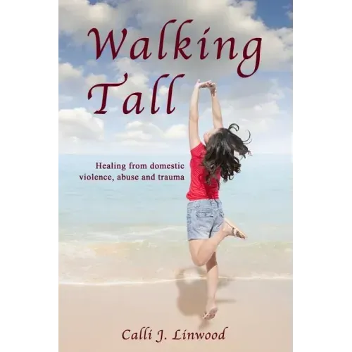 Walking Tall: Healing from Domestic Violence, Abuse and Trauma