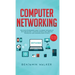 Computer Networking: The Complete Beginner's Guide to Learning the Basics of Network Security, Computer Architecture, Wireless Technology and Communic