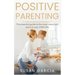 Positive Parenting: The Essential Guide To The Most Important Years of Your Child's Life