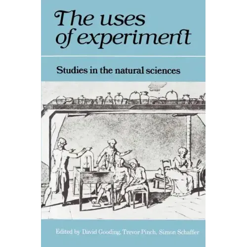 The Uses of Experiment: Studies in the Natural Sciences