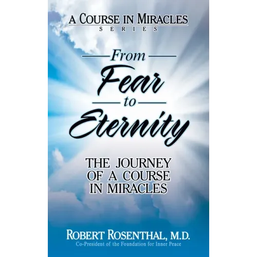 From Fear to Eternity: The Journey of A Course in Miracles