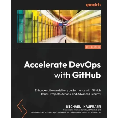 Accelerate DevOps with GitHub: Enhance software delivery performance with GitHub Issues, Projects, Actions, and Advanced Security