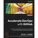 Accelerate DevOps with GitHub: Enhance software delivery performance with GitHub Issues, Projects, Actions, and Advanced Security