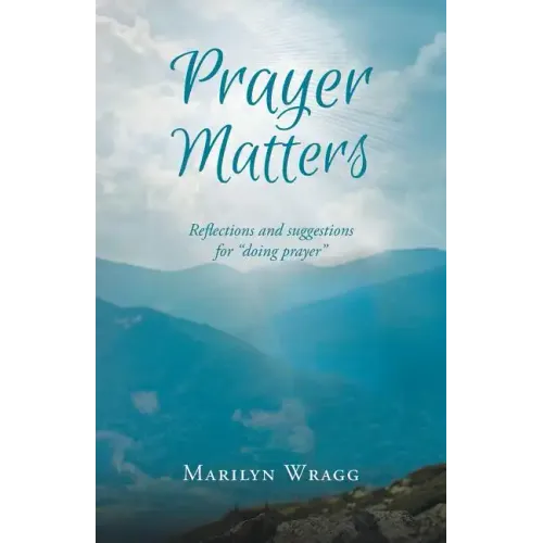 Prayer Matters: reflections and suggestions for "doing prayer"