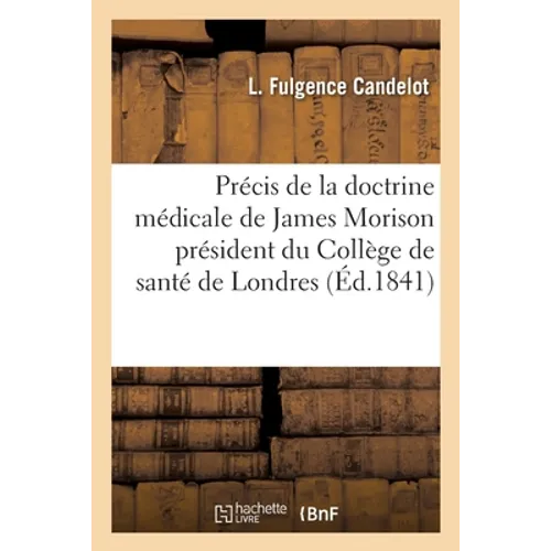 Précis de la nouvelle doctrine médicale de James Morison président du Collège de santé de Londres: ou Pensées extraites de son ouvrage intitulé Nouvel