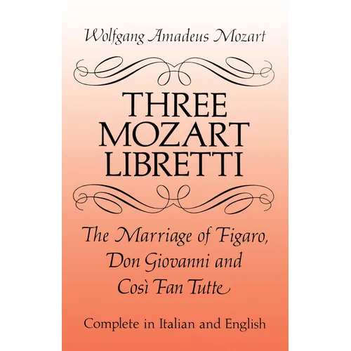 Three Mozart Libretti: The Marriage of Figaro, Don Giovanni and Così Fan Tutte, Complete in Italian and English