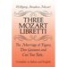 Three Mozart Libretti: The Marriage of Figaro, Don Giovanni and Così Fan Tutte, Complete in Italian and English