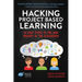 Hacking Project Based Learning: 10 Easy Steps to PBL and Inquiry in the Classroom