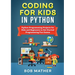 Coding for Kids in Python: Python Programming Projects for Kids and Beginners to Get Started Programming Fun Games
