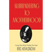 Surrendering to Motherhood: Losing Your Mind, Finding Your Soul