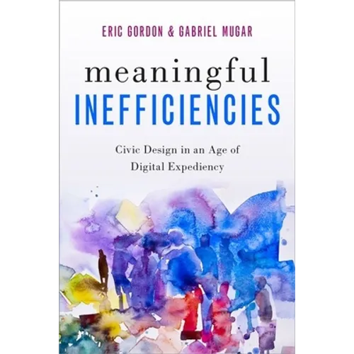 Meaningful Inefficiencies: Civic Design in an Age of Digital Expediency