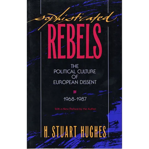 Sophisticated Rebels: The Political Culture of European Dissent, 1968-1987, with a New Preface by the Author