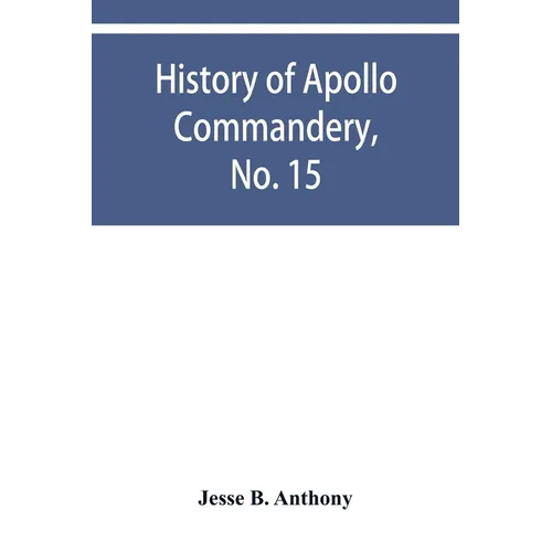 History of Apollo Commandery, No. 15, Knights Templar, Troy, N.Y., 1837-1882