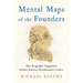 Mental Maps of the Founders: How Geographic Imagination Guided America's Revolutionary Leaders