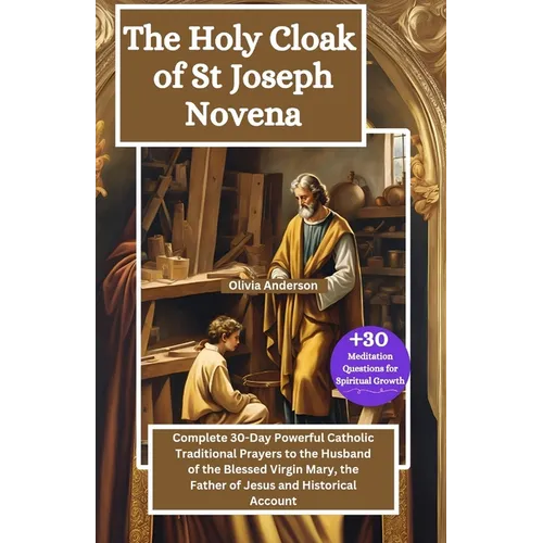 The Holy Cloak of St Joseph Novena: Complete 30-Day Powerful Catholic Traditional Prayers to the Husband of the Blessed Virgin Mary, the Father of Jes