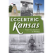 Eccentric Kansas: Tales from Atchison to Winfield