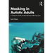 Masking in Autistic Adults: A Clinician's Guide to Neurodiversity-Affirming Care