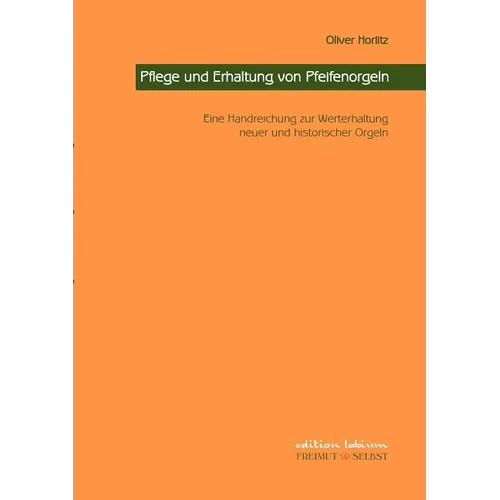 Pflege und Erhaltung von Pfeifenorgeln: Eine Handreichung zur Werterhaltung neuer und historischer Orgeln
