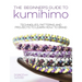 The Beginner's Guide to Kumihimo: Techniques, Patterns and Projects to Learn How to Braid
