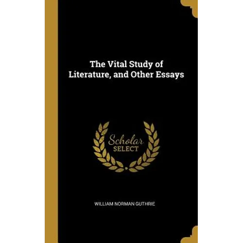 The Vital Study of Literature, and Other Essays