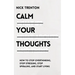 Calm Your Thoughts: Stop Overthinking, Stop Stressing, Stop Spiraling, and Start Living