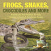 Frogs, Snakes, Crocodiles and More Amphibians And Reptiles for Kids Children's Reptile & Amphibian Books