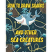 How to Draw Sharks and Other sea creatures: how to draw for kids step by step Sea Creature Activities Dolphin Octopus Fish crap how to draw for kids s