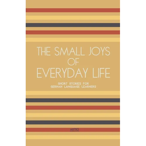 The Small Joys of Everyday Life: Short Stories for German Language Learners