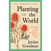 Planting the World: Joseph Banks and His Collectors: An Adventurous History of Botany