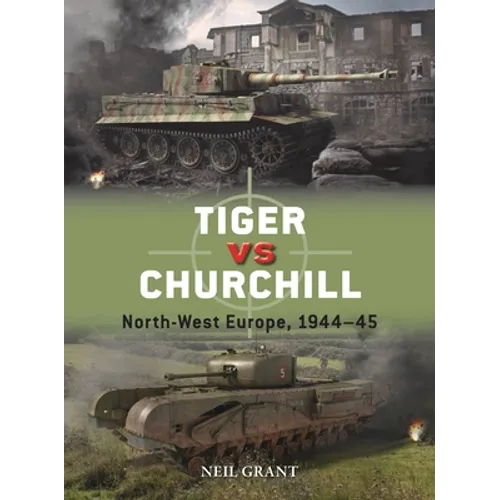 Tiger Vs Churchill: North-West Europe, 1944-45
