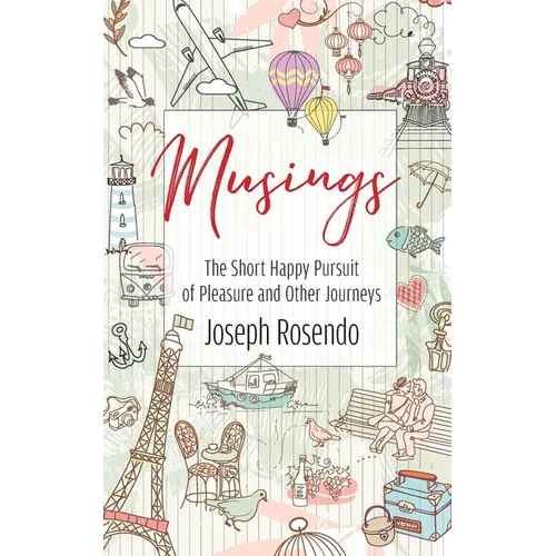 Musings - The Short Happy Pursuit of Pleasure and Other Journeys: The Short Happy Pursuit of Pleasure and Other Journeys