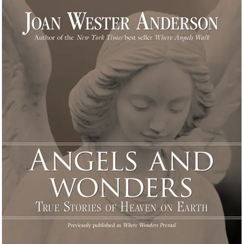 Angels and Wonders: True Stories of Heaven on Earth