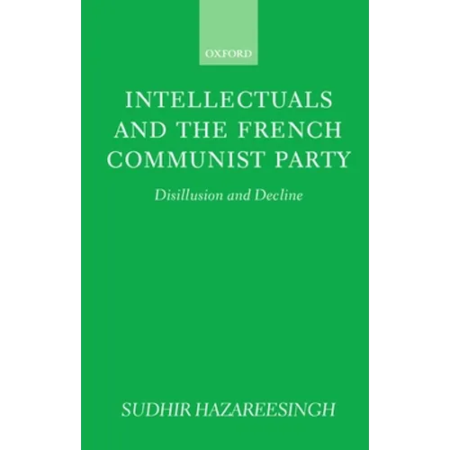 Intellectuals and the French Communist Party: Disillusion and Decline