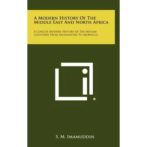 A Modern History of the Middle East and North Africa: A Concise Modern History of the Muslim Countries from Afghanistan to Morocco
