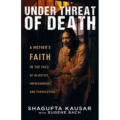 Under Threat of Death: A Mother's Faith in the Face of Injustice, Imprisonment, and Persecution