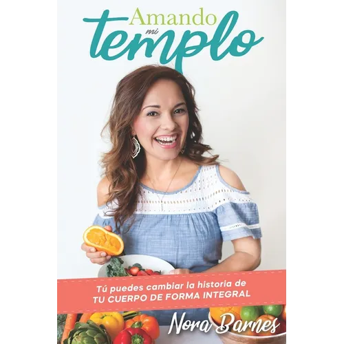 Amando Mi Templo: Tu puedes cambiar la historia de tu cuerpo con salud integral