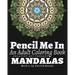 Pencil Me In: An Adult Coloring Book. Creative Art Therapy Mandalas, Book 2