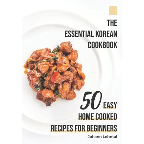 The Essential Korean Cookbook: 50 Easy Home Cooked Recipes for Beginners