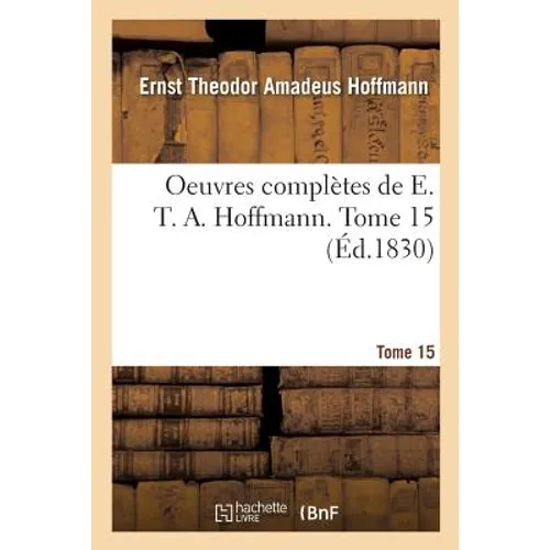 Oeuvres Complètes de E. T. A. Hoffmann. Tome 15
