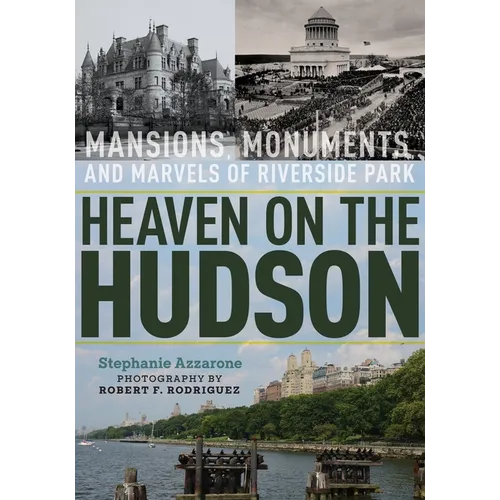 Heaven on the Hudson: Mansions, Monuments, and Marvels of Riverside Park