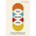 You Belong Here: The Power of Being Seen, Heard, and Valued on Your Own Terms
