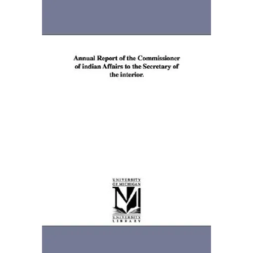 Annual Report of the Commissioner of Indian Affairs to the Secretary of the Interior.