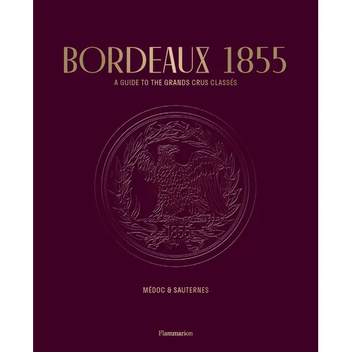 Bordeaux 1855: A Guide to the Grands Crus Classés, Médoc & Sauternes