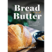 Bread & Butter: A collection of sourdough and butter recipes focused on simplicity and flavor