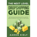 The Next Level Dropshipping Guide: How to Elevate your Income and Create a Lucrative Long-term Business from Anywhere in the world with Facebook Adver