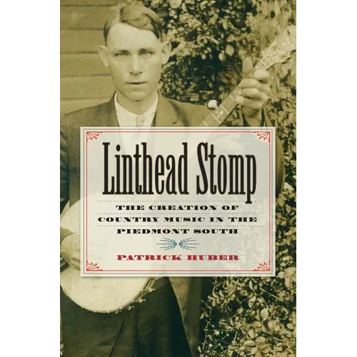 Linthead Stomp: The Creation of Country Music in the Piedmont South