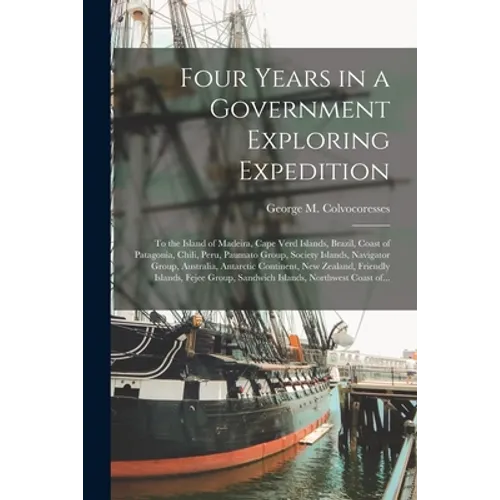 Four Years in a Government Exploring Expedition [microform]: to the Island of Madeira, Cape Verd Islands, Brazil, Coast of Patagonia, Chili, Peru, Pau